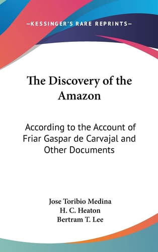 The Discovery of the Amazon According to the Account of Friar Gaspar de Carvajal and Other Documents