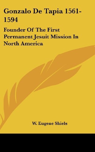 Gonzalo de Tapia 1561-1594 Founder of the First Permanent Jesuit Mission in North America