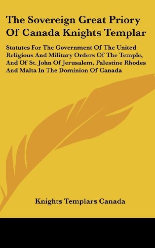 The Sovereign Great Priory of Canada Knights Templar Statutes for the Government of the United Religious and Military Orders of the Temple, and of St