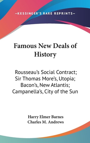 Famous New Deals of History Rousseau's Social Contract; Sir Thomas More's, Utopia; Bacon's, New Atlantis; Campanella's, City of the Sun