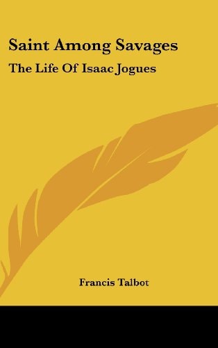 Saint Among Savages The Life Of Isaac Jogues