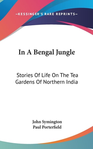 In A Bengal Jungle Stories Of Life On The Tea Gardens Of Northern India