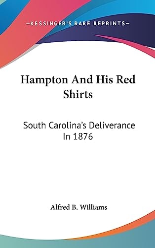 Hampton And His Red Shirts South Carolina's Deliverance In 1876