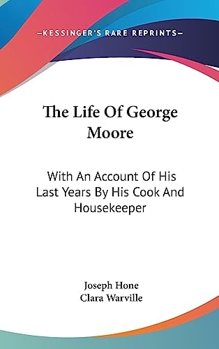 The Life Of George Moore With An Account Of His Last Years By His Cook And Housekeeper