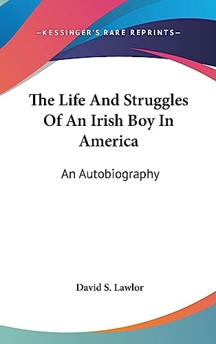 The Life And Struggles Of An Irish Boy In America An Autobiography