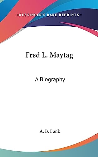 Fred L. Maytag A Biography