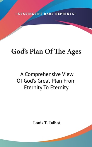 God's Plan Of The Ages A Comprehensive View Of God's Great Plan From Eternity To Eternity