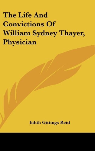The Life and Convictions of William Sydney Thayer, Physician
