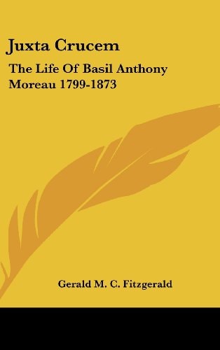 Juxta Crucem The Life of Basil Anthony Moreau 1799-1873