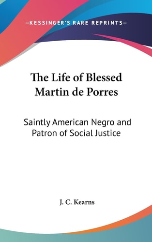 The Life of Blessed Martin de Porres Saintly American Negro and Patron of Social Justice