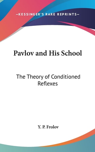 Pavlov and His School The Theory of Conditioned Reflexes