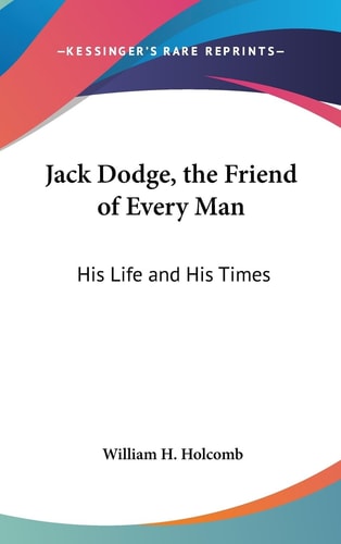 Jack Dodge, the Friend of Every Man His Life and His Times
