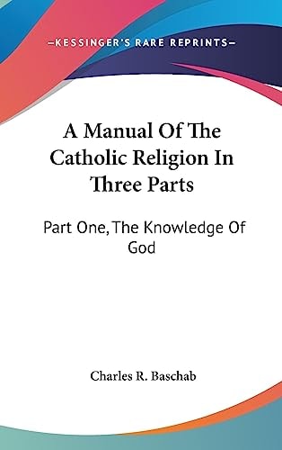 A Manual Of The Catholic Religion In Three Parts Part One, The Knowledge Of God
