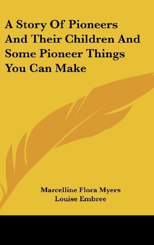 A Story of Pioneers and Their Children and Some Pioneer Things You Can Make