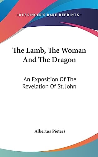 The Lamb, The Woman And The Dragon An Exposition Of The Revelation Of St. John