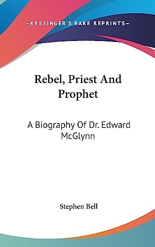 Rebel, Priest And Prophet A Biography Of Dr. Edward McGlynn