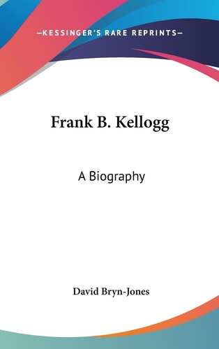 Frank B. Kellogg A Biography