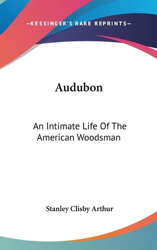 Audubon An Intimate Life Of The American Woodsman