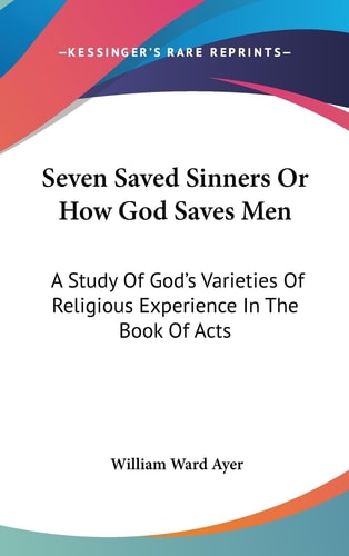 Seven Saved Sinners Or How God Saves Men A Study Of God's Varieties Of Religious Experience In The Book Of Acts