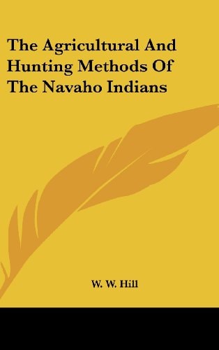 The Agricultural and Hunting Methods of the Navaho Indians
