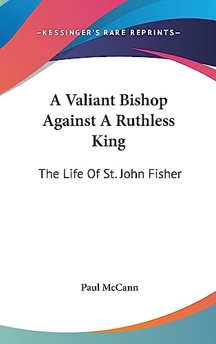 A Valiant Bishop Against A Ruthless King The Life Of St. John Fisher
