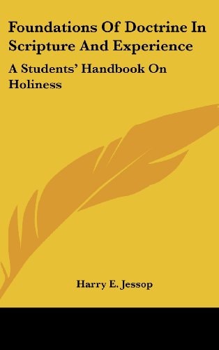 Foundations Of Doctrine In Scripture And Experience A Students' Handbook On Holiness
