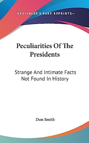 Peculiarities Of The Presidents Strange And Intimate Facts Not Found In History