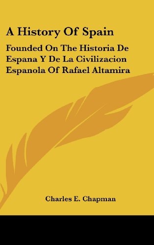 A History of Spain Founded on the Historia de Espana Y de La Civilizacion Espanola of Rafael Altamira