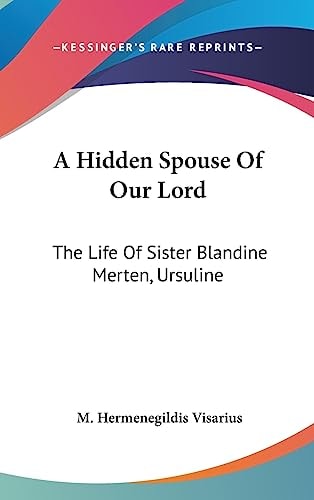 A Hidden Spouse Of Our Lord The Life Of Sister Blandine Merten, Ursuline