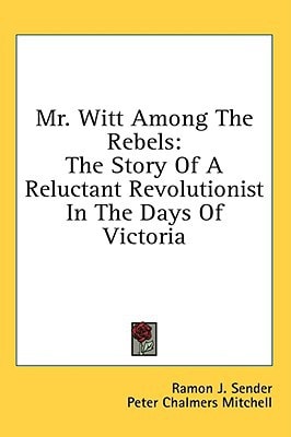 Mr. Witt Among the Rebels The Story of a Reluctant Revolutionist in the Days of Victoria