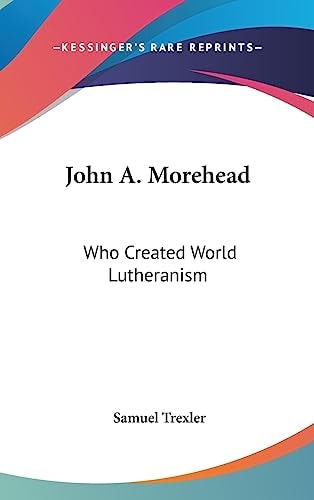 John a Morehead Who Created World Lutheranism