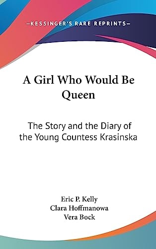 A Girl Who Would Be Queen The Story and the Diary of the Young Countess Krasinska