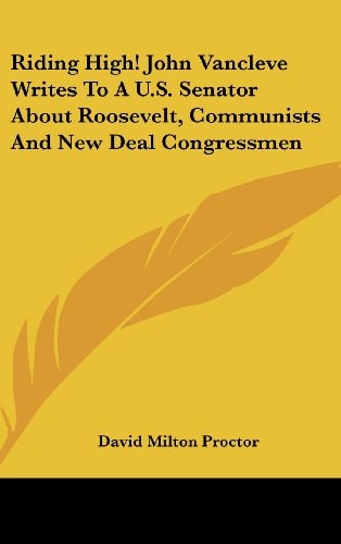 Riding High! John Vancleve Writes to A U.S. Senator about Roosevelt, Communists and New Deal Congressmen