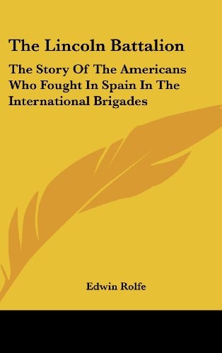 The Lincoln Battalion The Story of the Americans Who Fought in Spain in the International Brigades
