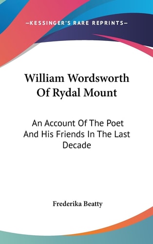 William Wordsworth Of Rydal Mount An Account Of The Poet And His Friends In The Last Decade