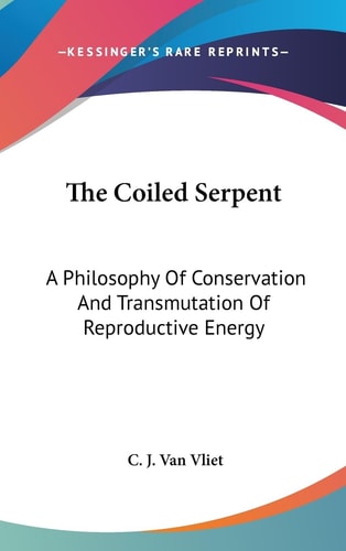 The Coiled Serpent A Philosophy Of Conservation And Transmutation Of Reproductive Energy