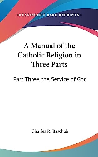 A Manual of the Catholic Religion in Three Parts Part Three, the Service of God