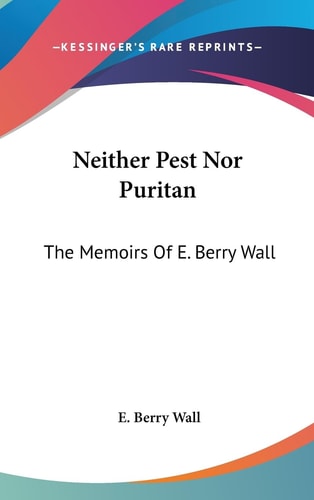 Neither Pest Nor Puritan The Memoirs Of E. Berry Wall