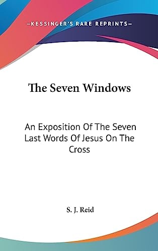 The Seven Windows An Exposition Of The Seven Last Words Of Jesus On The Cross