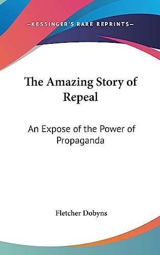 The Amazing Story of Repeal An Expose of the Power of Propaganda