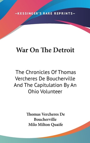 War On The Detroit The Chronicles Of Thomas Vercheres De Boucherville And The Capitulation By An Ohio Volunteer