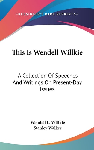This Is Wendell Willkie A Collection Of Speeches And Writings On Present-Day Issues