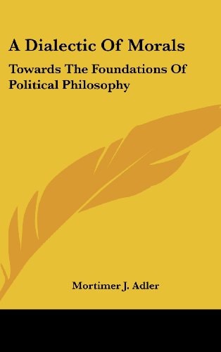 A Dialectic Of Morals Towards The Foundations Of Political Philosophy
