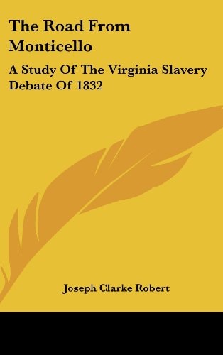 The Road from Monticello A Study of the Virginia Slavery Debate Of 1832