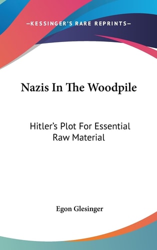 Nazis In The Woodpile Hitler's Plot For Essential Raw Material
