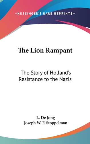 The Lion Rampant The Story of Holland's Resistance to the Nazis