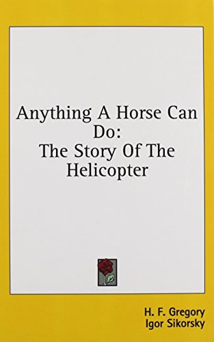 Anything a Horse Can Do The Story of the Helicopter