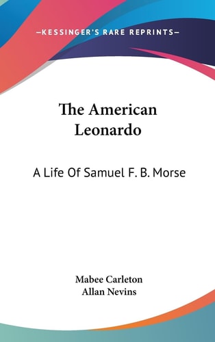 The American Leonardo A Life Of Samuel F. B. Morse