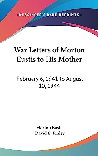 War Letters of Morton Eustis to His Mother February 6, 1941 to August 10, 1944