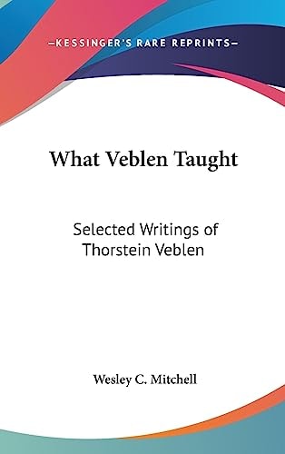 What Veblen Taught Selected Writings of Thorstein Veblen